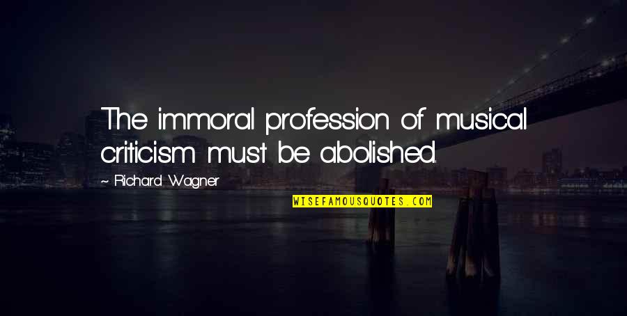 Music Criticism Quotes By Richard Wagner: The immoral profession of musical criticism must be