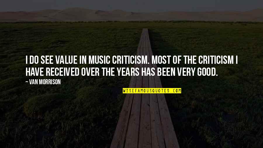 Music Criticism Quotes By Van Morrison: I do see value in music criticism. Most