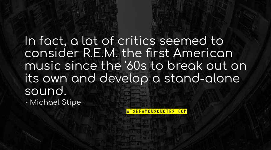 Music Critics Quotes By Michael Stipe: In fact, a lot of critics seemed to