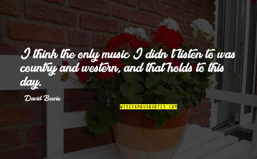 Music David Bowie Quotes By David Bowie: I think the only music I didn't listen Music David Bowie Quotes By David Bowie: I think the only music I didn't listen