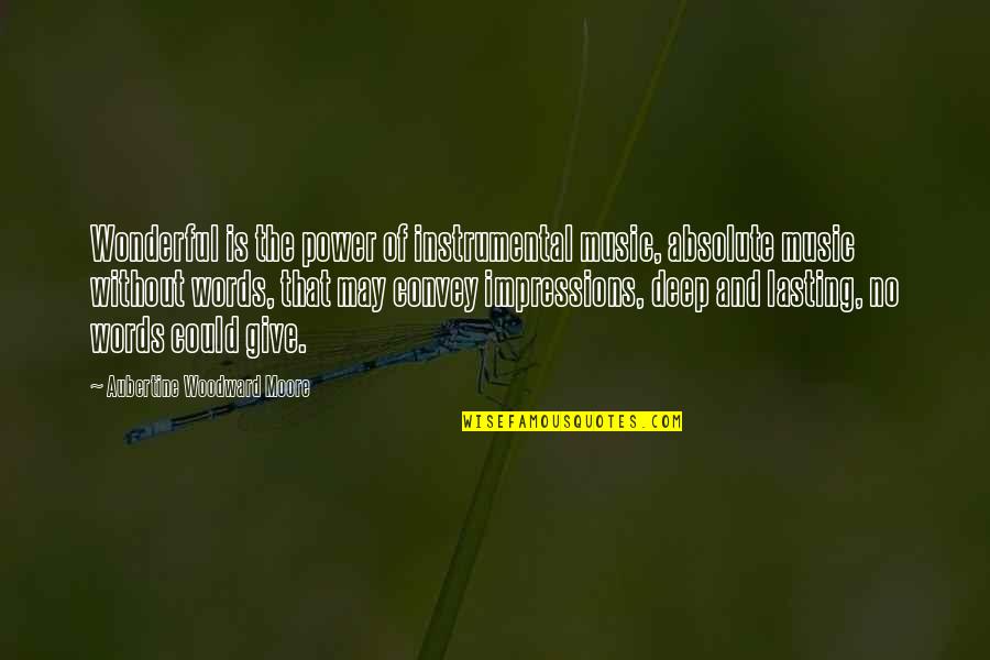 Music Deep Quotes By Aubertine Woodward Moore: Wonderful is the power of instrumental music, absolute Music Deep Quotes By Aubertine Woodward Moore: Wonderful is the power of instrumental music, absolute