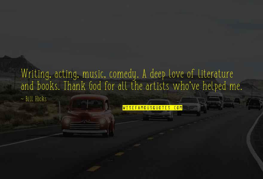 Music Deep Quotes By Bill Hicks: Writing, acting, music, comedy. A deep love of Music Deep Quotes By Bill Hicks: Writing, acting, music, comedy. A deep love of