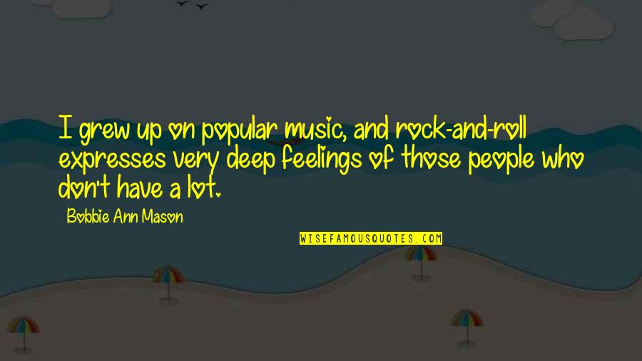 Music Deep Quotes By Bobbie Ann Mason: I grew up on popular music, and rock-and-roll Music Deep Quotes By Bobbie Ann Mason: I grew up on popular music, and rock-and-roll