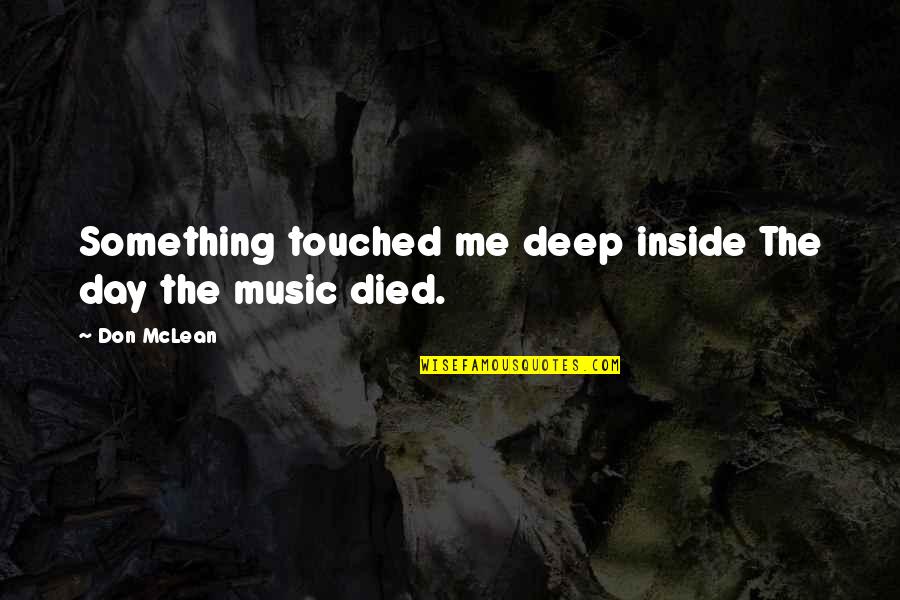 Music Deep Quotes By Don McLean: Something touched me deep inside The day the