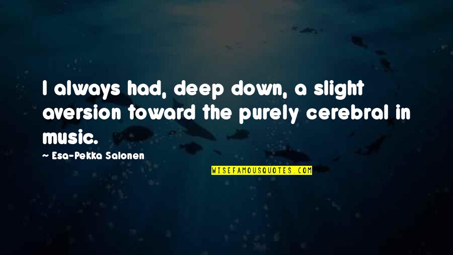Music Deep Quotes By Esa-Pekka Salonen: I always had, deep down, a slight aversion Music Deep Quotes By Esa-Pekka Salonen: I always had, deep down, a slight aversion