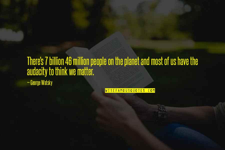 Music Deep Quotes By George Watsky: There's 7 billion 46 million people on the Music Deep Quotes By George Watsky: There's 7 billion 46 million people on the
