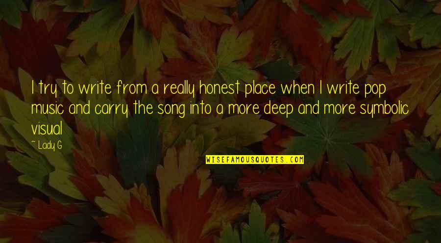 Music Deep Quotes By Lady G: I try to write from a really honest Music Deep Quotes By Lady G: I try to write from a really honest