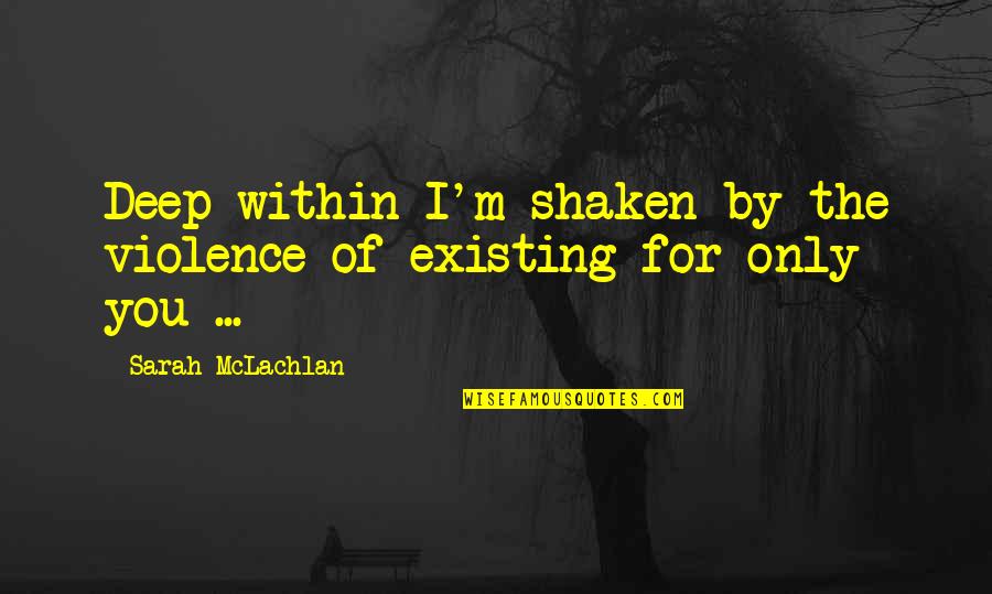 Music Deep Quotes By Sarah McLachlan: Deep within I'm shaken by the violence of Music Deep Quotes By Sarah McLachlan: Deep within I'm shaken by the violence of