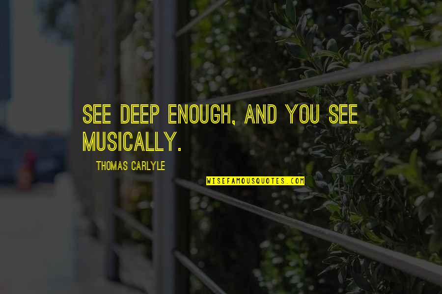 Music Deep Quotes By Thomas Carlyle: See deep enough, and you see musically. Music Deep Quotes By Thomas Carlyle: See deep enough, and you see musically.