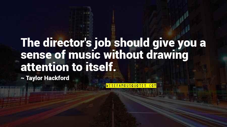 Music Director Quotes By Taylor Hackford: The director's job should give you a sense