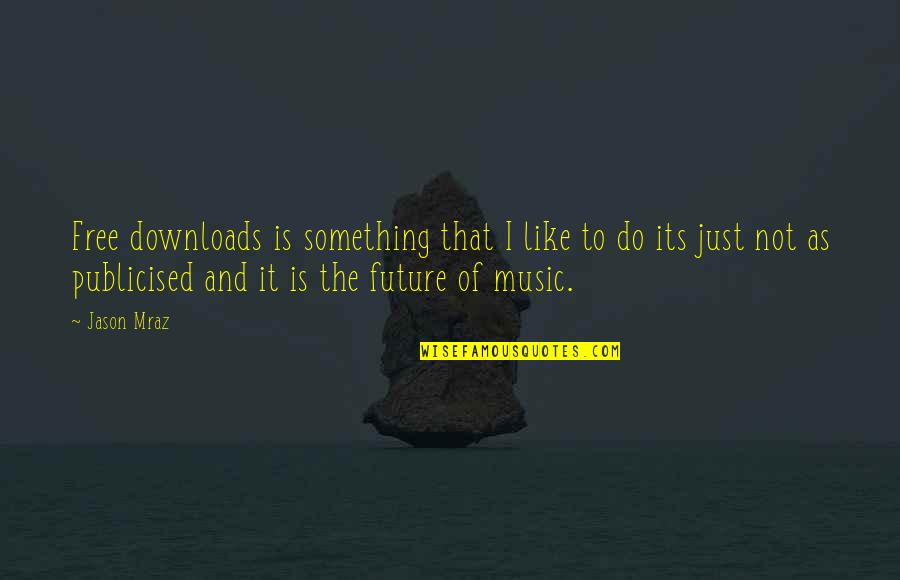 Music Downloads Quotes By Jason Mraz: Free downloads is something that I like to