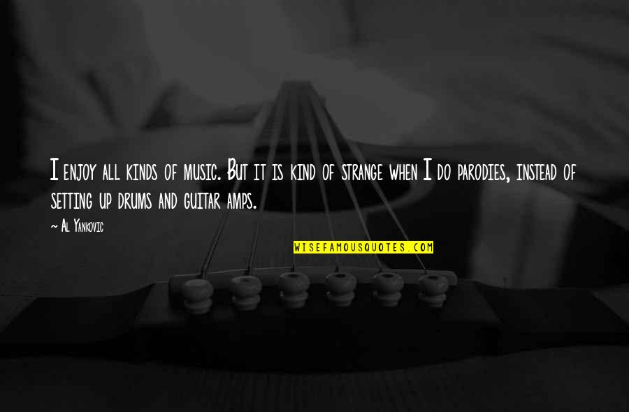 Music Drums Quotes By Al Yankovic: I enjoy all kinds of music. But it