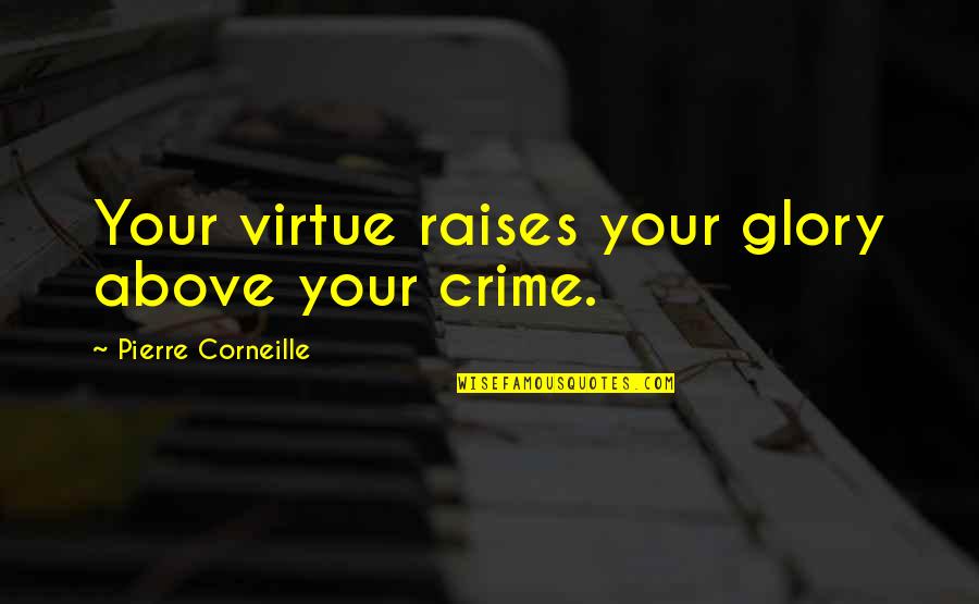 Music During The Harlem Renaissance Quotes By Pierre Corneille: Your virtue raises your glory above your crime.