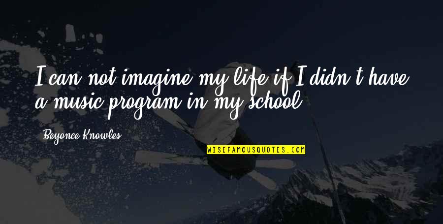 Music Education Quotes By Beyonce Knowles: I can not imagine my life if I