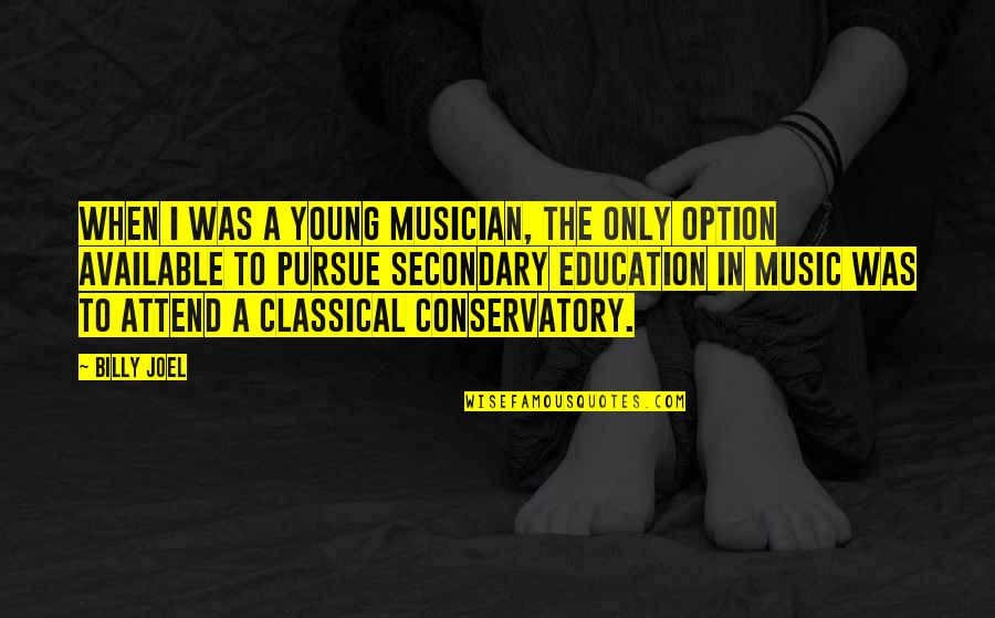 Music Education Quotes By Billy Joel: When I was a young musician, the only