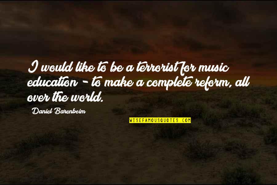 Music Education Quotes By Daniel Barenboim: I would like to be a terrorist for