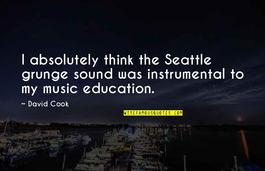 Music Education Quotes By David Cook: I absolutely think the Seattle grunge sound was