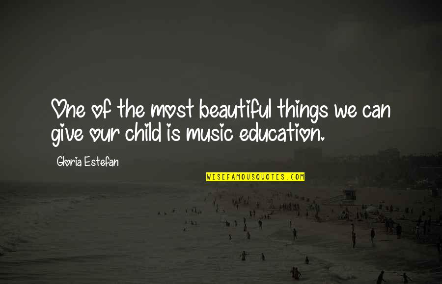 Music Education Quotes By Gloria Estefan: One of the most beautiful things we can