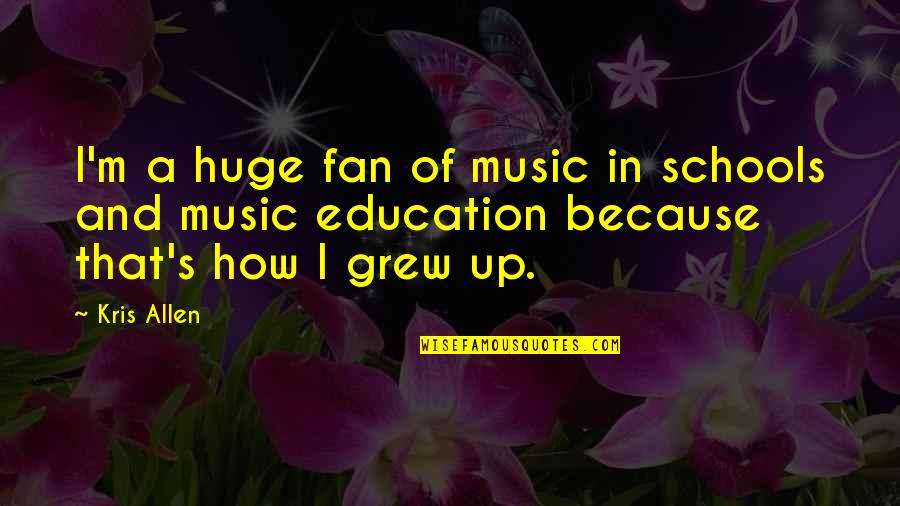 Music Education Quotes By Kris Allen: I'm a huge fan of music in schools