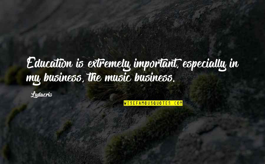 Music Education Quotes By Ludacris: Education is extremely important, especially in my business,