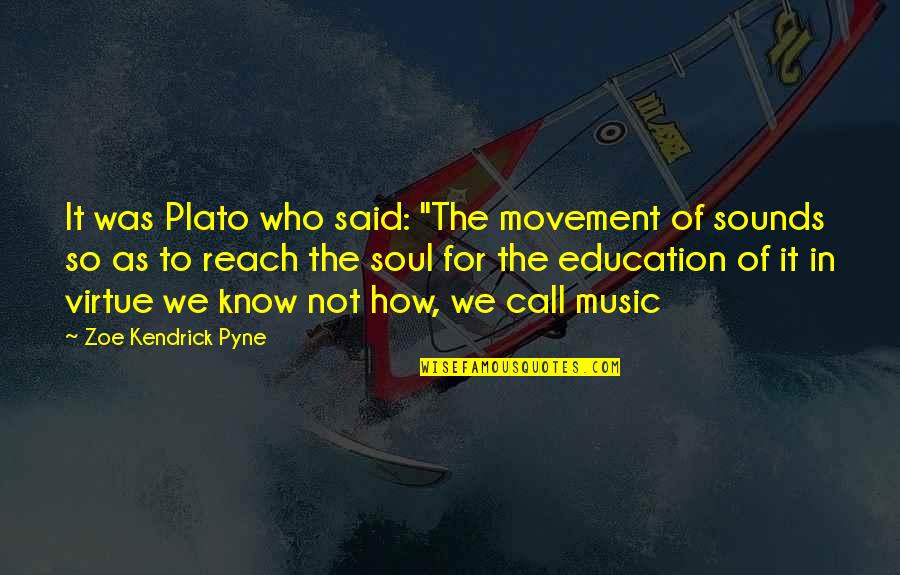 Music Education Quotes By Zoe Kendrick Pyne: It was Plato who said: "The movement of