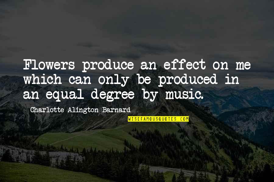 Music Effect Quotes By Charlotte Alington Barnard: Flowers produce an effect on me which can