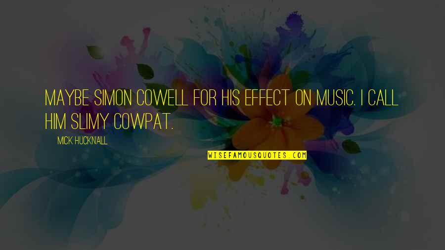 Music Effect Quotes By Mick Hucknall: Maybe Simon Cowell for his effect on music.