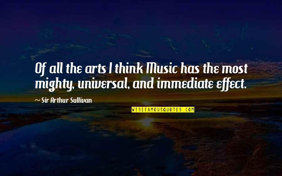 Music Effect Quotes By Sir Arthur Sullivan: Of all the arts I think Music has