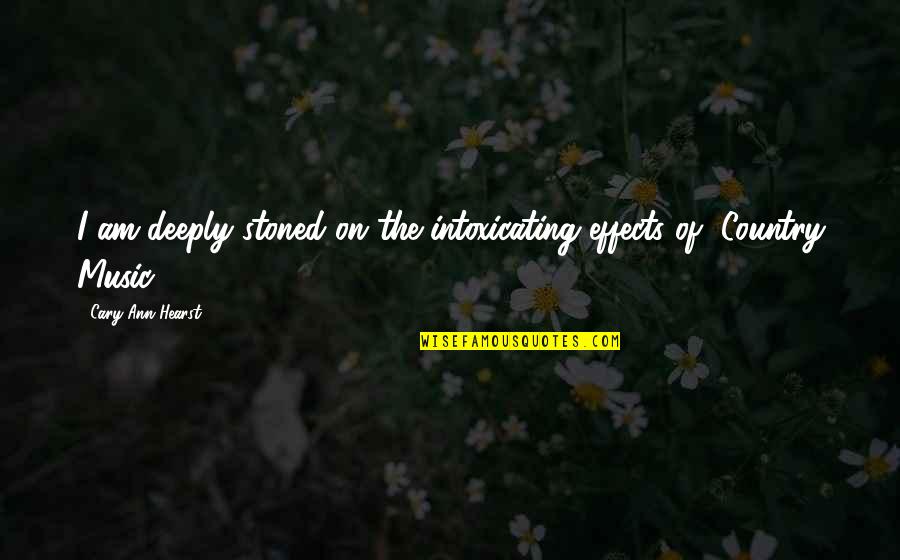 Music Effects Quotes By Cary Ann Hearst: I am deeply stoned on the intoxicating effects Music Effects Quotes By Cary Ann Hearst: I am deeply stoned on the intoxicating effects