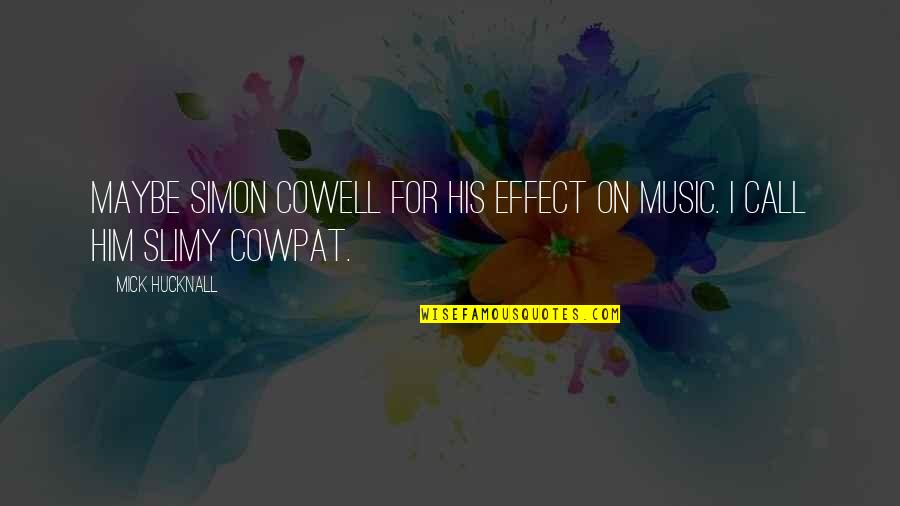 Music Effects Quotes By Mick Hucknall: Maybe Simon Cowell for his effect on music.