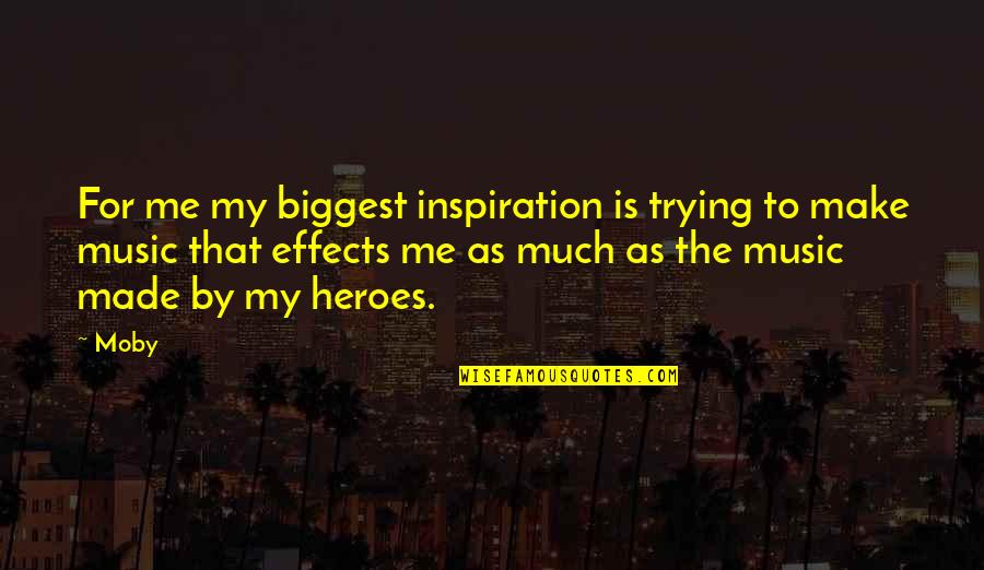 Music Effects Quotes By Moby: For me my biggest inspiration is trying to Music Effects Quotes By Moby: For me my biggest inspiration is trying to