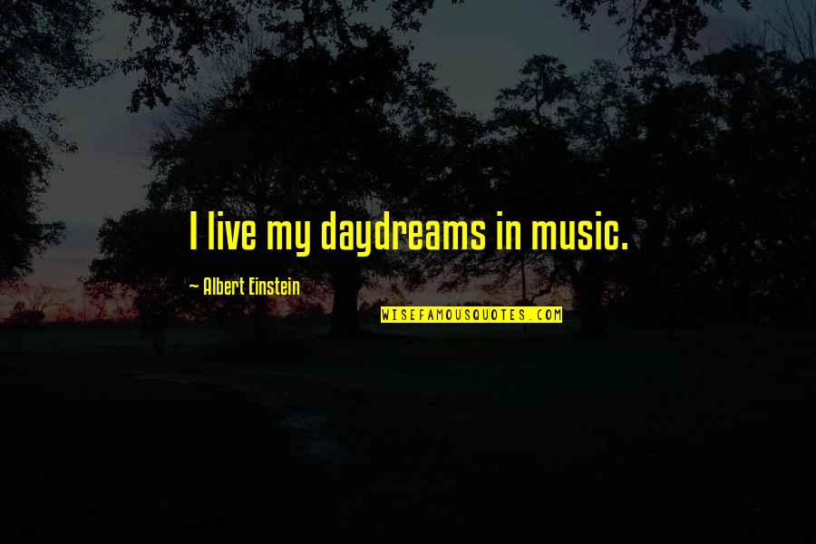 Music Einstein Quotes By Albert Einstein: I live my daydreams in music.