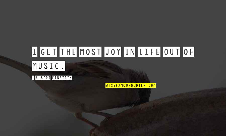 Music Einstein Quotes By Albert Einstein: I get the most joy in life out