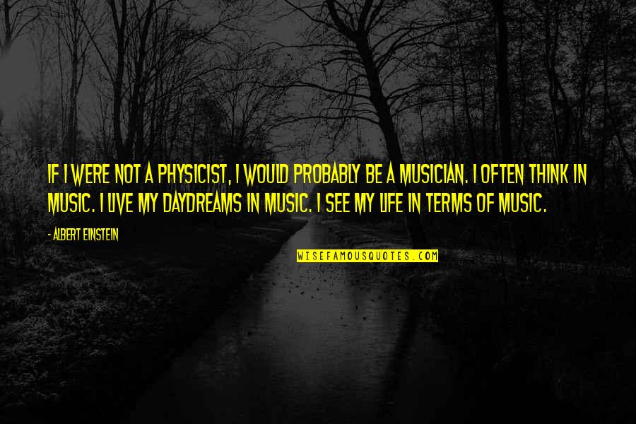 Music Einstein Quotes By Albert Einstein: If I were not a physicist, I would