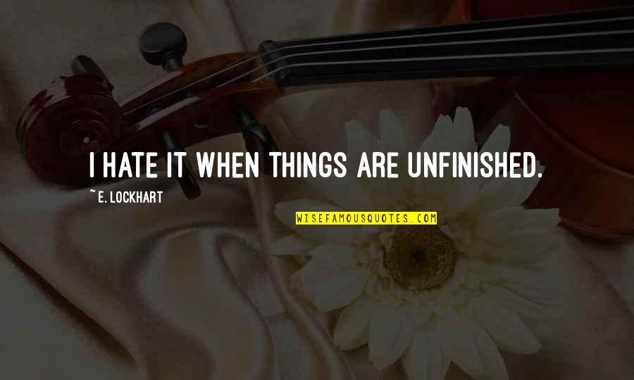Music Einstein Quotes By E. Lockhart: I hate it when things are unfinished.