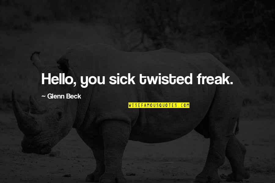 Music Einstein Quotes By Glenn Beck: Hello, you sick twisted freak.