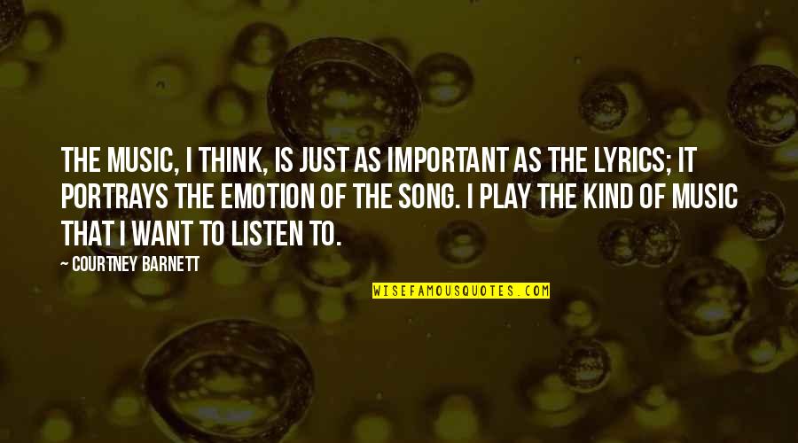 Music Emotion Quotes By Courtney Barnett: The music, I think, is just as important Music Emotion Quotes By Courtney Barnett: The music, I think, is just as important