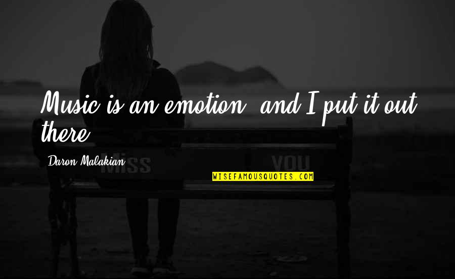 Music Emotion Quotes By Daron Malakian: Music is an emotion, and I put it Music Emotion Quotes By Daron Malakian: Music is an emotion, and I put it