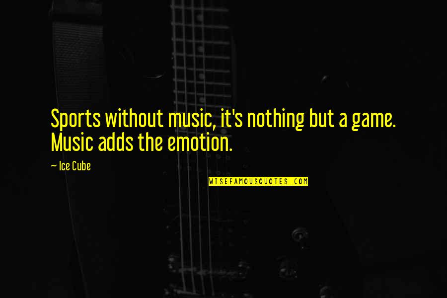 Music Emotion Quotes By Ice Cube: Sports without music, it's nothing but a game.