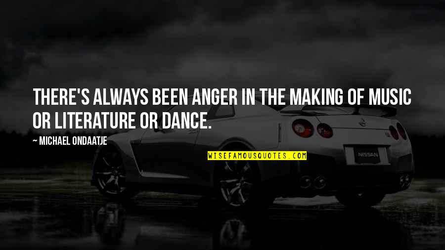 Music Emotion Quotes By Michael Ondaatje: There's always been anger in the making of Music Emotion Quotes By Michael Ondaatje: There's always been anger in the making of