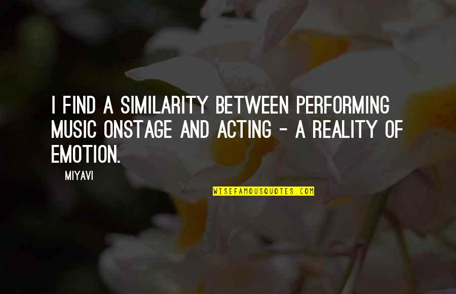Music Emotion Quotes By Miyavi: I find a similarity between performing music onstage
