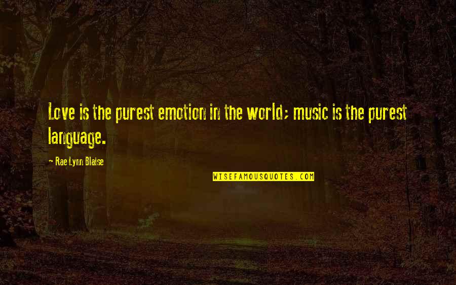 Music Emotion Quotes By Rae Lynn Blaise: Love is the purest emotion in the world; Music Emotion Quotes By Rae Lynn Blaise: Love is the purest emotion in the world;
