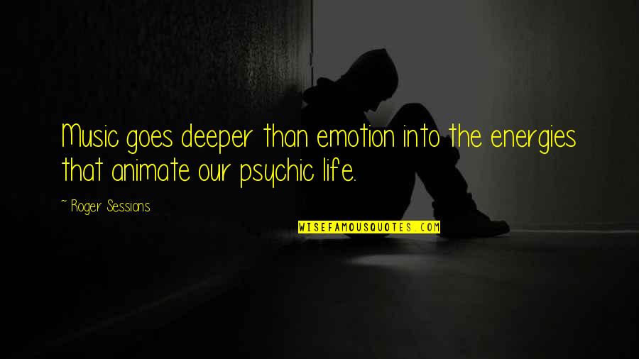 Music Emotion Quotes By Roger Sessions: Music goes deeper than emotion into the energies