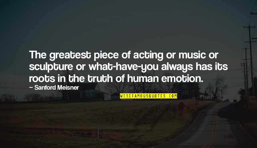 Music Emotion Quotes By Sanford Meisner: The greatest piece of acting or music or Music Emotion Quotes By Sanford Meisner: The greatest piece of acting or music or