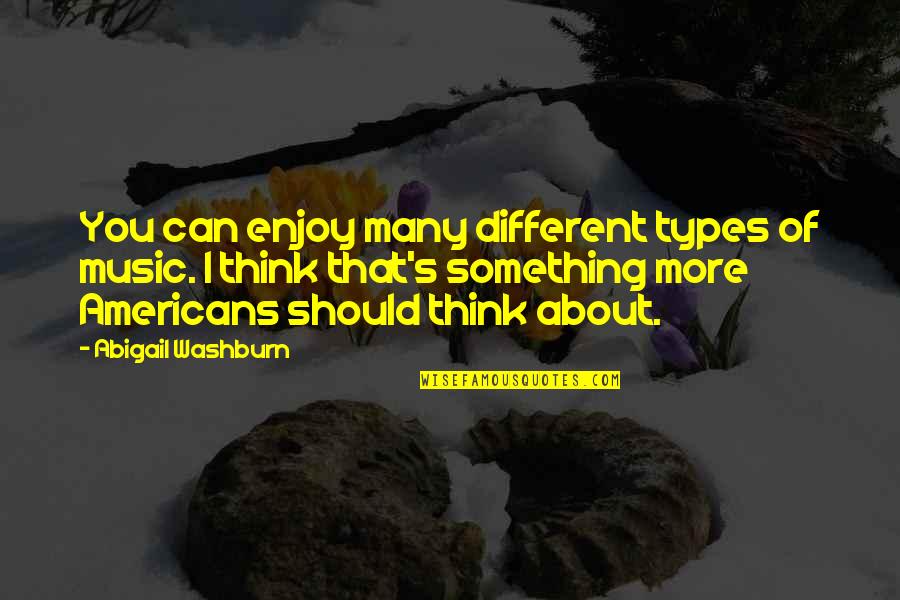 Music Enjoy Quotes By Abigail Washburn: You can enjoy many different types of music. Music Enjoy Quotes By Abigail Washburn: You can enjoy many different types of music.