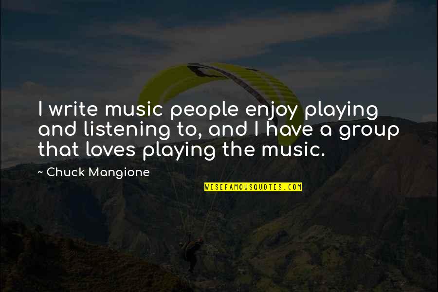 Music Enjoy Quotes By Chuck Mangione: I write music people enjoy playing and listening Music Enjoy Quotes By Chuck Mangione: I write music people enjoy playing and listening