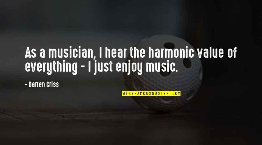 Music Enjoy Quotes By Darren Criss: As a musician, I hear the harmonic value