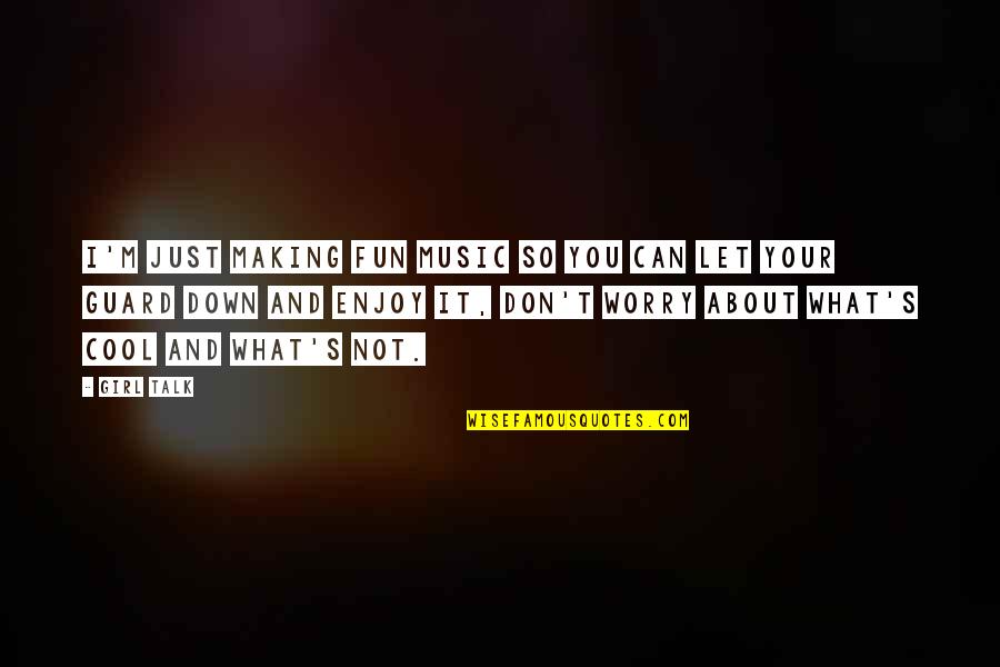 Music Enjoy Quotes By Girl Talk: I'm just making fun music so you can Music Enjoy Quotes By Girl Talk: I'm just making fun music so you can