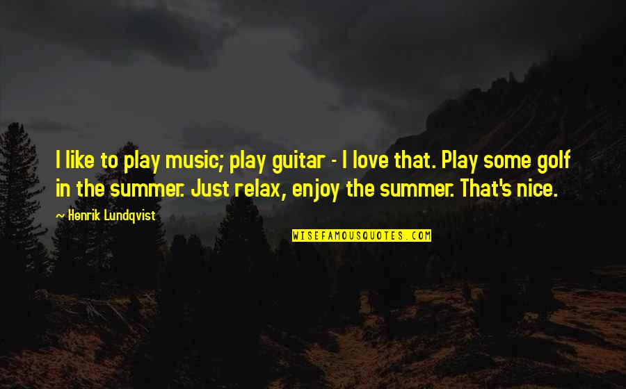 Music Enjoy Quotes By Henrik Lundqvist: I like to play music; play guitar - Music Enjoy Quotes By Henrik Lundqvist: I like to play music; play guitar -