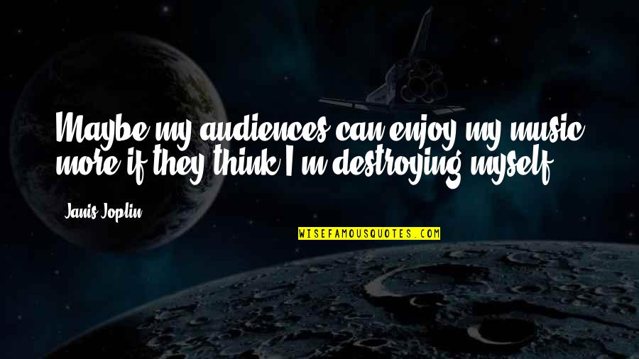 Music Enjoy Quotes By Janis Joplin: Maybe my audiences can enjoy my music more